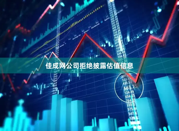 佳成网公司拒绝披露估值信息