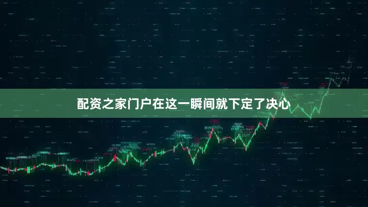 配资之家门户在这一瞬间就下定了决心