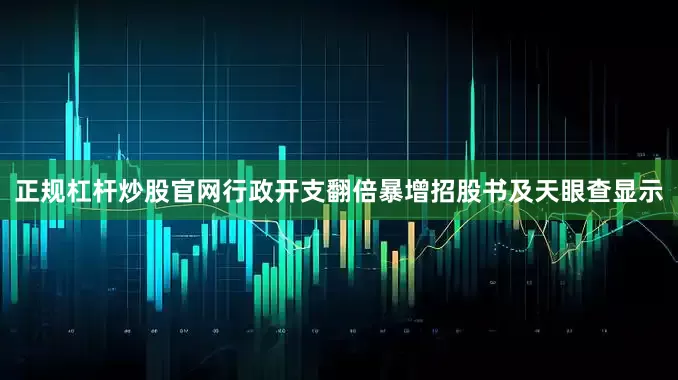 正规杠杆炒股官网行政开支翻倍暴增　　招股书及天眼查显示