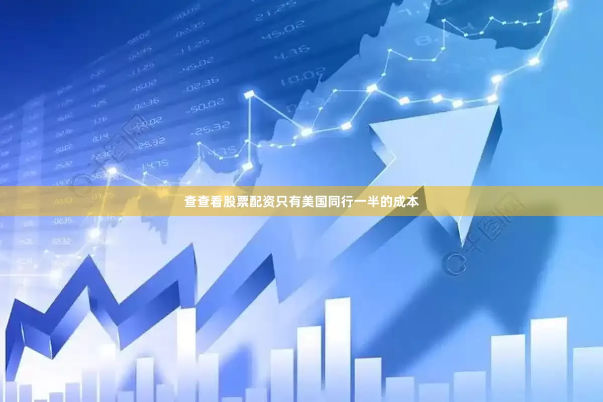 查查看股票配资只有美国同行一半的成本