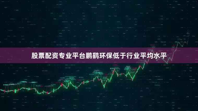 股票配资专业平台鹏鹞环保低于行业平均水平