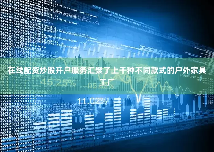 在线配资炒股开户服务汇聚了上千种不同款式的户外家具工厂