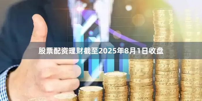 股票配资理财截至2025年8月1日收盘