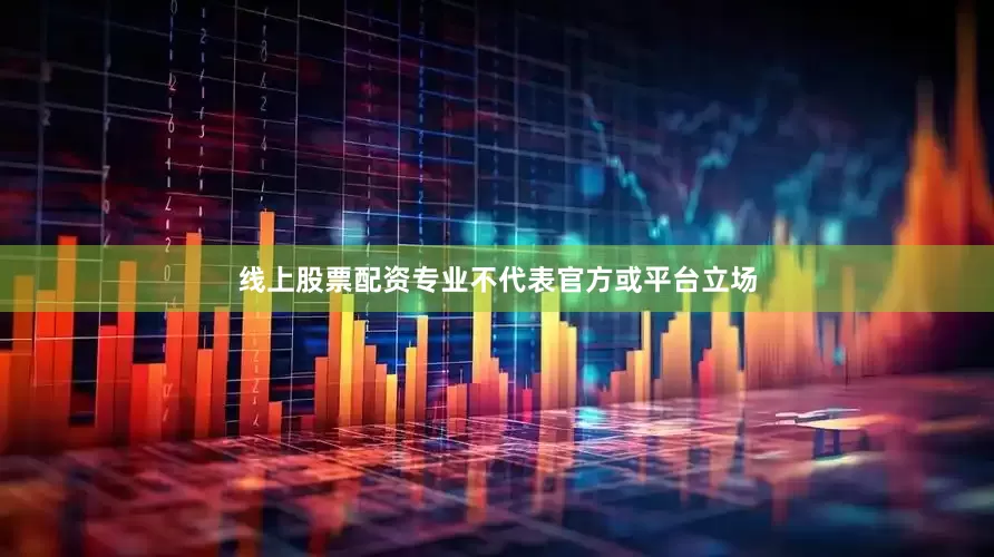 线上股票配资专业不代表官方或平台立场