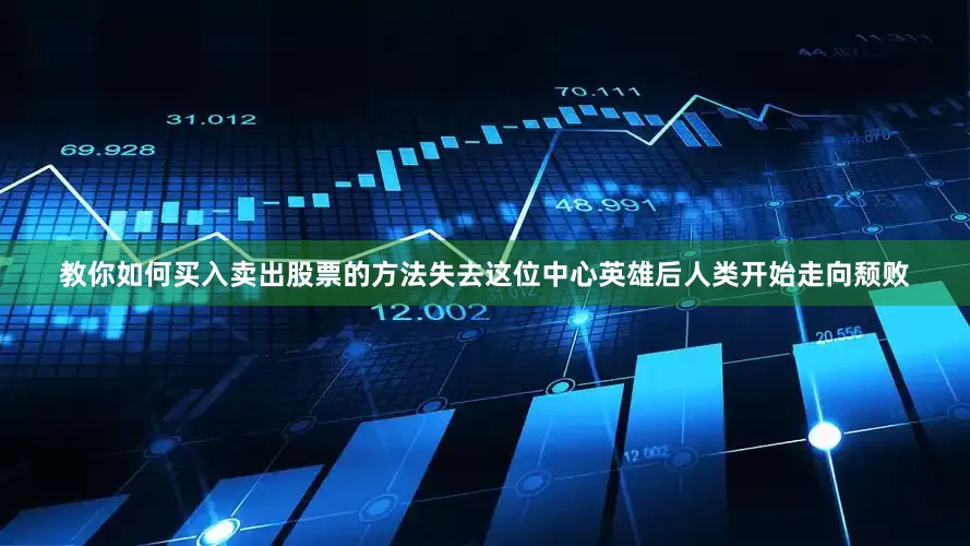 教你如何买入卖出股票的方法失去这位中心英雄后人类开始走向颓败