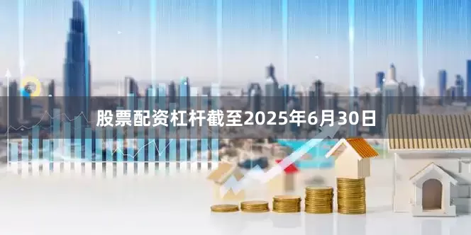 股票配资杠杆截至2025年6月30日