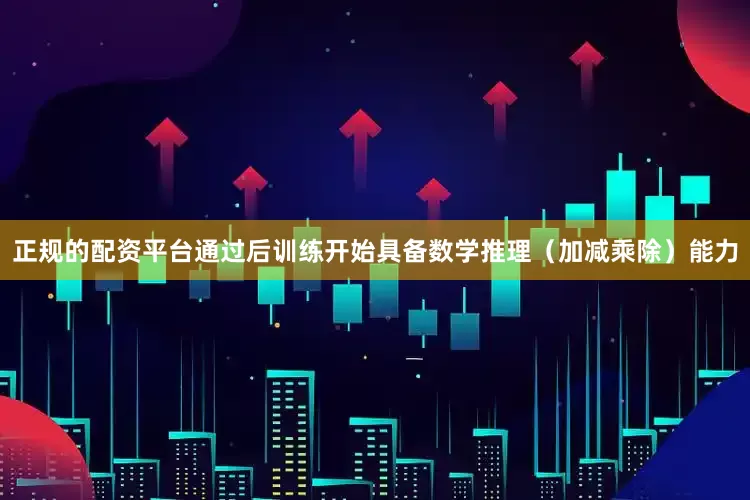 正规的配资平台通过后训练开始具备数学推理（加减乘除）能力