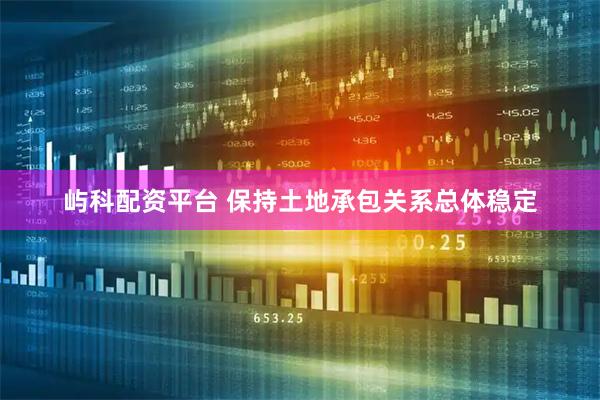 屿科配资平台 保持土地承包关系总体稳定
