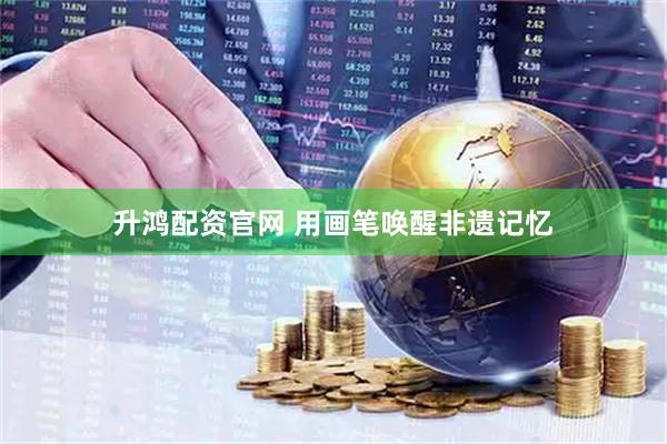 升鸿配资官网 用画笔唤醒非遗记忆